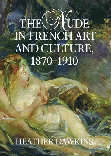 bokomslag The Nude in French Art and Culture, 1870-1910