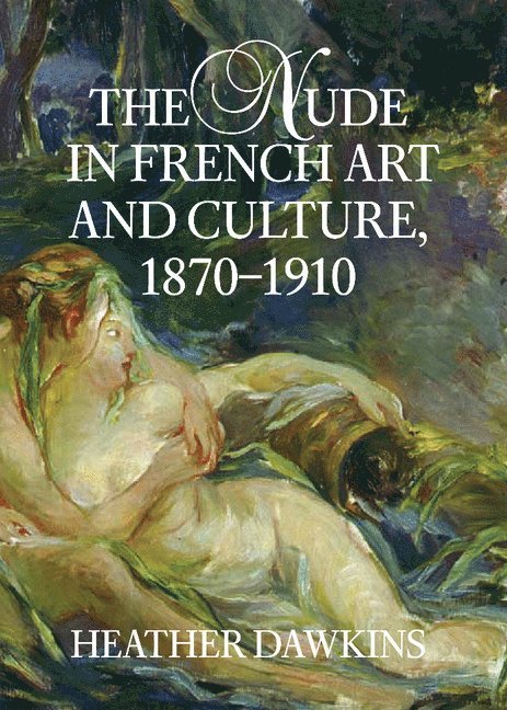 The Nude in French Art and Culture, 1870-1910 1