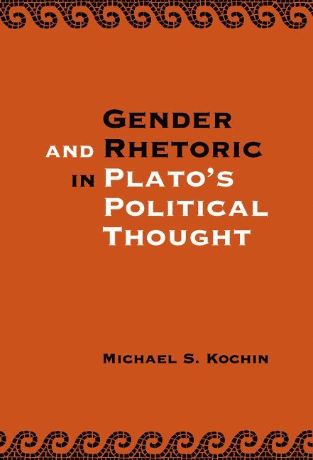 Michael S. Kochin - Gender and Rhetoric in Plato's Political Thought, Inbunden