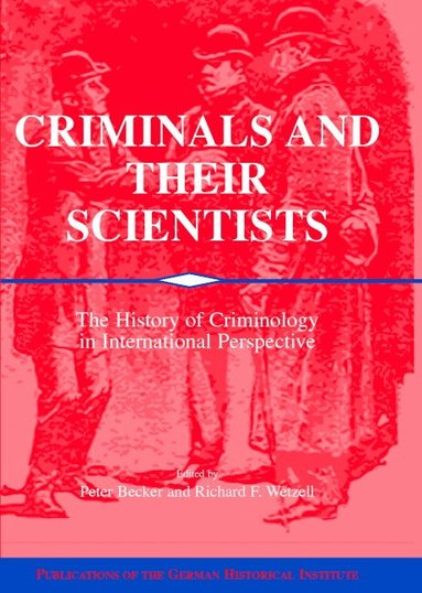 Peter Becker, Richard F. Wetzell - Criminals and their Scientists, Inbunden