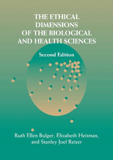 Ruth Ellen Bulger, Elizabeth Heitman, Stanley Joel Reiser - The Ethical Dimensions of the Biological and Health Sciences, Inbunden