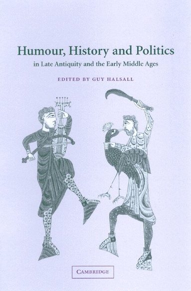 Guy Halsall - Humour, History and Politics in Late Antiquity and the Early Middle Ages, Inbunden