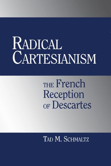 bokomslag Radical Cartesianism: The French Reception of Descartes