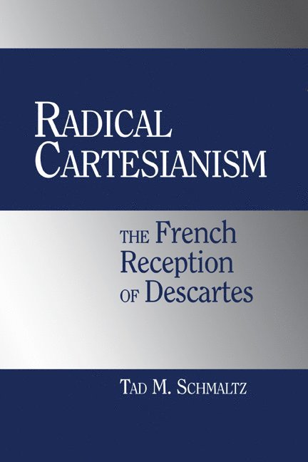 Tad M. Schmaltz, North Carolina) Schmaltz, Tad M. (Duke University - Radical Cartesianism, Inbunden
