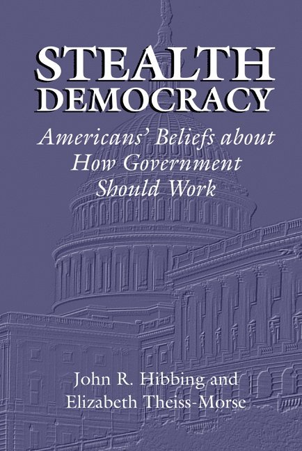 Lincoln) Hibbing, John R. (University of Nebraska, Lincoln) Theiss-Morse, Elizabeth (University of Nebraska, John R. Hibbing, Elizabeth Theiss-Morse, James H. Kuklinski - Stealth Democracy, Inbunden