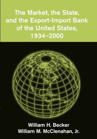 bokomslag The Market, the State, and the Export-Import Bank of the United States, 1934-2000