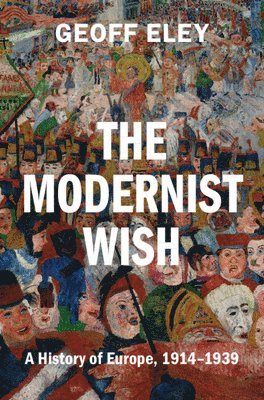 Geoff Eley, Ann Arbor) Eley, Geoff (University of Michigan - The Modernist Wish, Inbunden