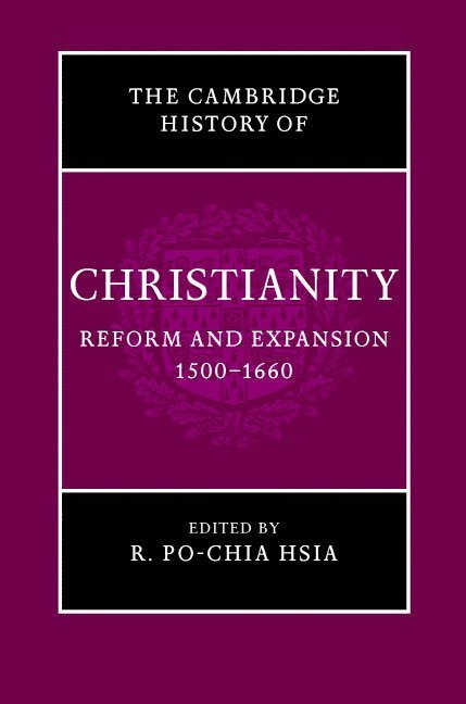 The Cambridge History of Christianity: Volume 6, Reform and Expansion 1500-1660 1