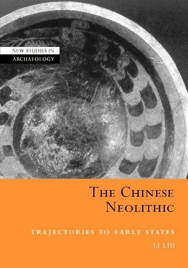 Li Liu - The Chinese Neolithic, Inbunden