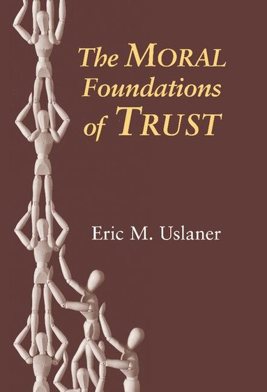 Eric M. Uslaner - The Moral Foundations of Trust, Inbunden
