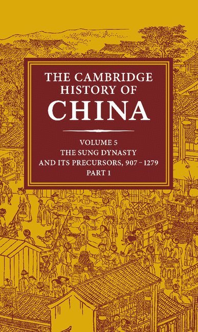 The Cambridge History of China: Volume 5, The Sung Dynasty and its Precursors, 907-1279, Part 1 1