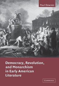 bokomslag Democracy, Revolution, and Monarchism in Early American Literature