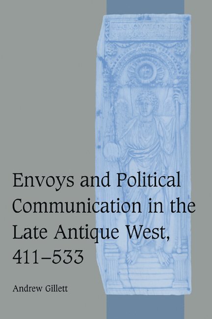 Envoys and Political Communication in the Late Antique West, 411-533 1