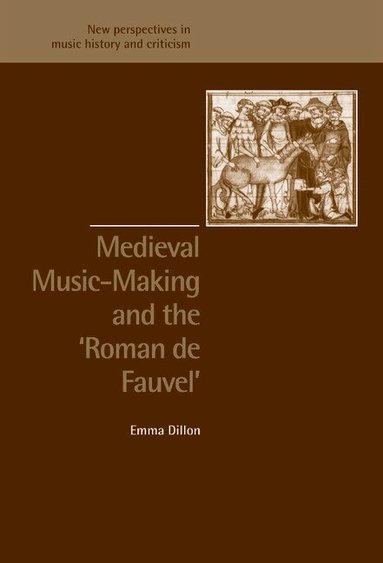Emma Dillon, Ruth Solie, Jeffrey Kallberg - Medieval Music-Making and the Roman de Fauvel, Inbunden