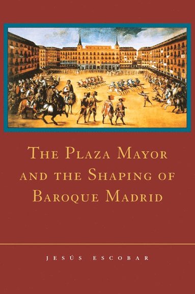 bokomslag The Plaza Mayor and the Shaping of Baroque Madrid