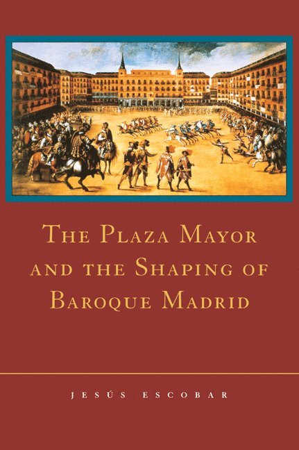 The Plaza Mayor and the Shaping of Baroque Madrid 1