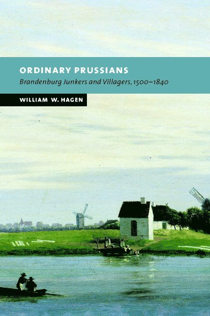 Davis) Hagen, William W. (University of California, William W. Hagen, Peter Baldwin, Christopher Clark - Ordinary Prussians, Inbunden