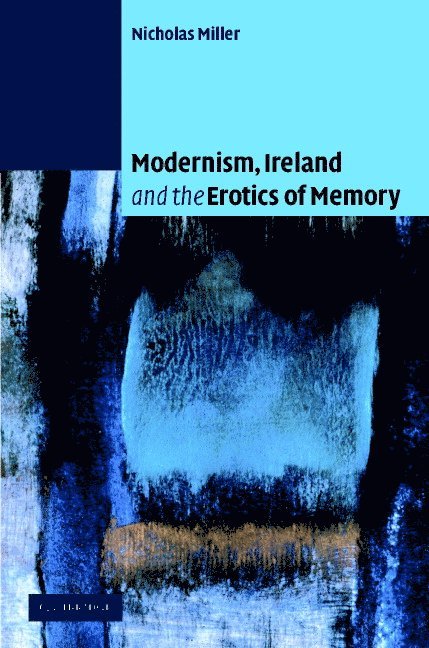 Modernism, Ireland and the Erotics of Memory 1