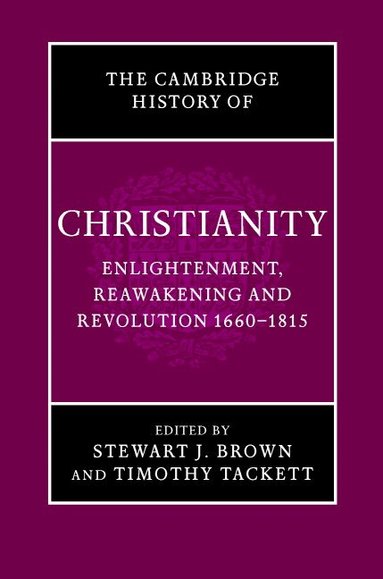 Stewart J. Brown, Timothy Tackett - The Cambridge History of Christianity: Volume 7, Enlightenment, Reawakening and Revolution 1660-1815, Inbunden