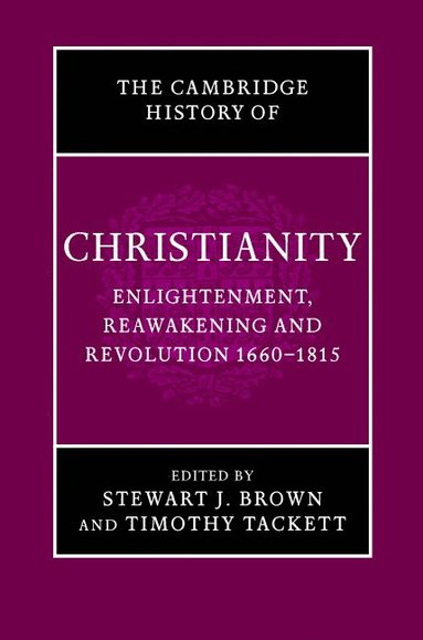 bokomslag The Cambridge History of Christianity: Volume 7, Enlightenment, Reawakening and Revolution 1660-1815