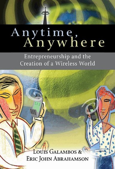 Louis Galambos, Eric John Abrahamson - Anytime, Anywhere, Inbunden