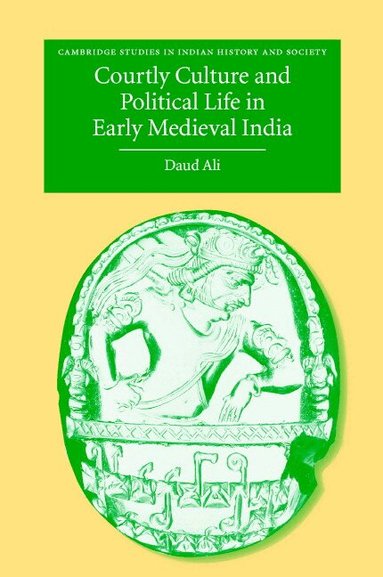 Daud Ali - Courtly Culture and Political Life in Early Medieval India, Inbunden