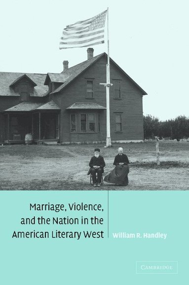 William R. Handley - Marriage, Violence and the Nation in the American Literary West, Inbunden