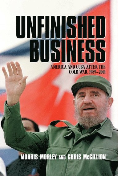 bokomslag Unfinished Business: America and Cuba After the Cold War, 1989 2001