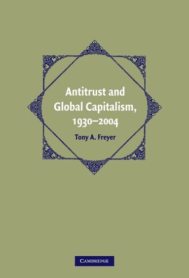 Tony A. Freyer - Antitrust and Global Capitalism, 1930-2004, Inbunden