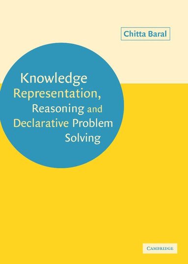 Chitta Baral - Knowledge Representation, Reasoning and Declarative Problem Solving, Inbunden
