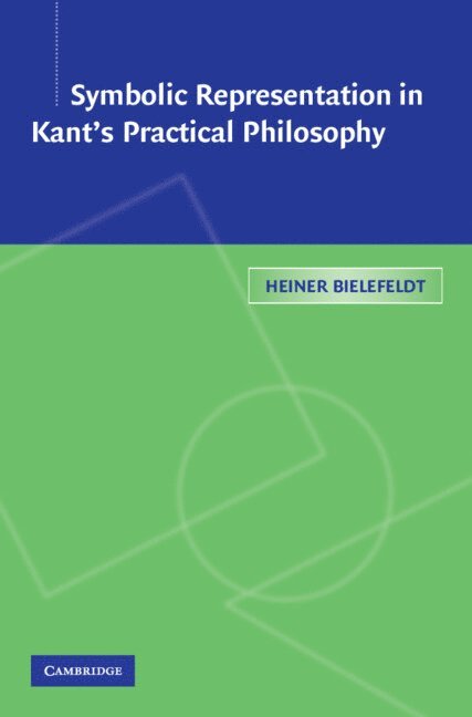 Germany) Bielefeldt, Heiner (Universitat Bielefeld, Heiner Bielefeldt - Symbolic Representation in Kant's Practical Philosophy, Inbunden