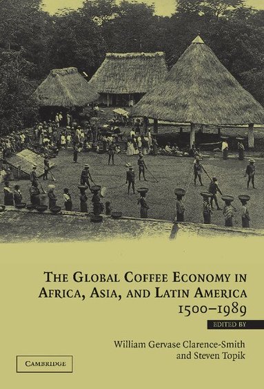 William Gervase Clarence-Smith, Steven Topik - The Global Coffee Economy in Africa, Asia, and Latin America, 1500-1989, Inbunden