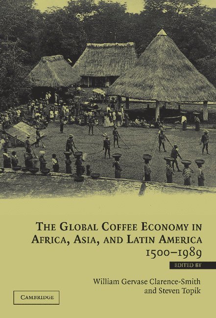 The Global Coffee Economy in Africa, Asia, and Latin America, 1500-1989 1