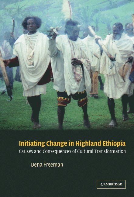 Dena Freeman - Initiating Change in Highland Ethiopia: Causes and Consequences of Cultural Transformation, Inbunden