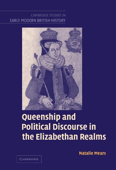 Natalie Mears - Queenship and Political Discourse in the Elizabethan Realms, Inbunden