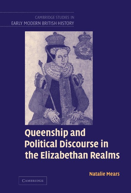 Queenship and Political Discourse in the Elizabethan Realms 1