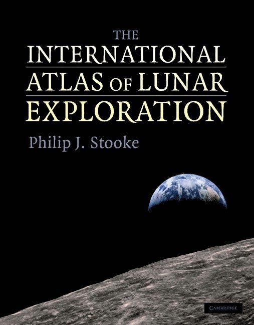 Philip J. (University of Western Ontario) Stooke, Philip J. Stooke - The International Atlas of Lunar Exploration, Inbunden
