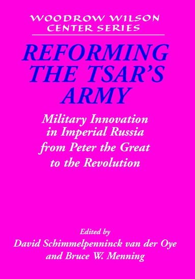 David Schimmelpenninck van der Oye, Bruce W. Menning - Reforming the Tsar's Army, Inbunden