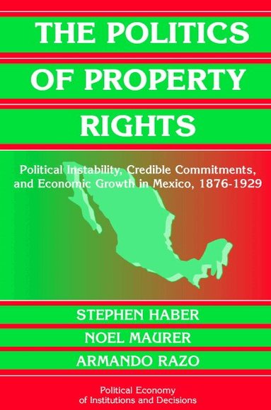 Stephen Haber, Armando Razo, Noel Maurer - The Politics of Property Rights, Inbunden