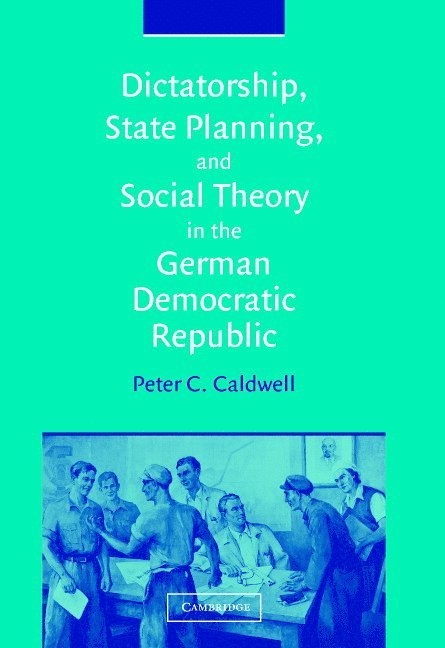 Houston) Caldwell, Peter C. (Rice University, Peter C. Caldwell - Dictatorship, State Planning, and Social Theory in the German Democratic Republic, Inbunden
