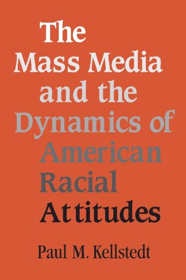 Paul M. Kellstedt - The Mass Media and the Dynamics of American Racial Attitudes, Inbunden