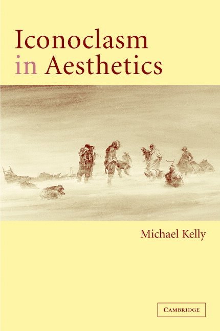 Michael (University of Delaware) Kelly, Michael Kelly - Iconoclasm in Aesthetics, Inbunden