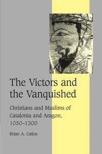 bokomslag The Victors and the Vanquished: Christians and Muslims of Catalonia and Aragon, 1050 1300