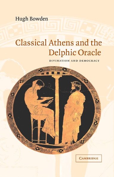 Hugh Bowden - Classical Athens and the Delphic Oracle, Inbunden