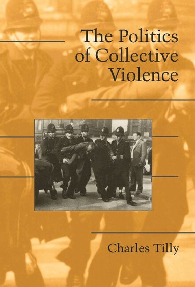 Charles Tilly, Douglas McAdam, Sidney Farrow - The Politics of Collective Violence, Inbunden