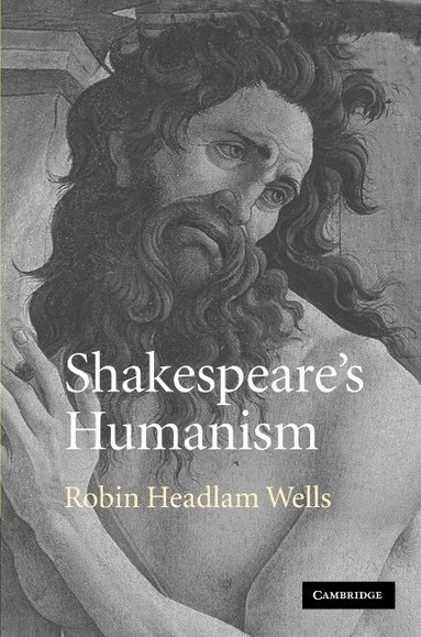 Robin Headlam Wells - Shakespeare's Humanism, Inbunden