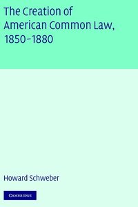bokomslag The Creation of American Common Law, 1850-1880: Technology, Politics, and the Construction of Citizenship