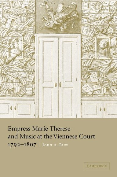 John A. Rice - Empress Marie Therese and Music at the Viennese Court, 1792-1807, Inbunden