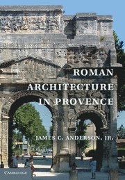James C. Anderson, jr., James C. (University of Georgia) Anderson, jr., Jr. Anderson, James C., Jr. James C. Anderson - Roman Architecture in Provence, Inbunden