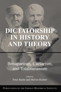 bokomslag Dictatorship in History and Theory: Bonapartism, Caesarism, and Totalitarianism